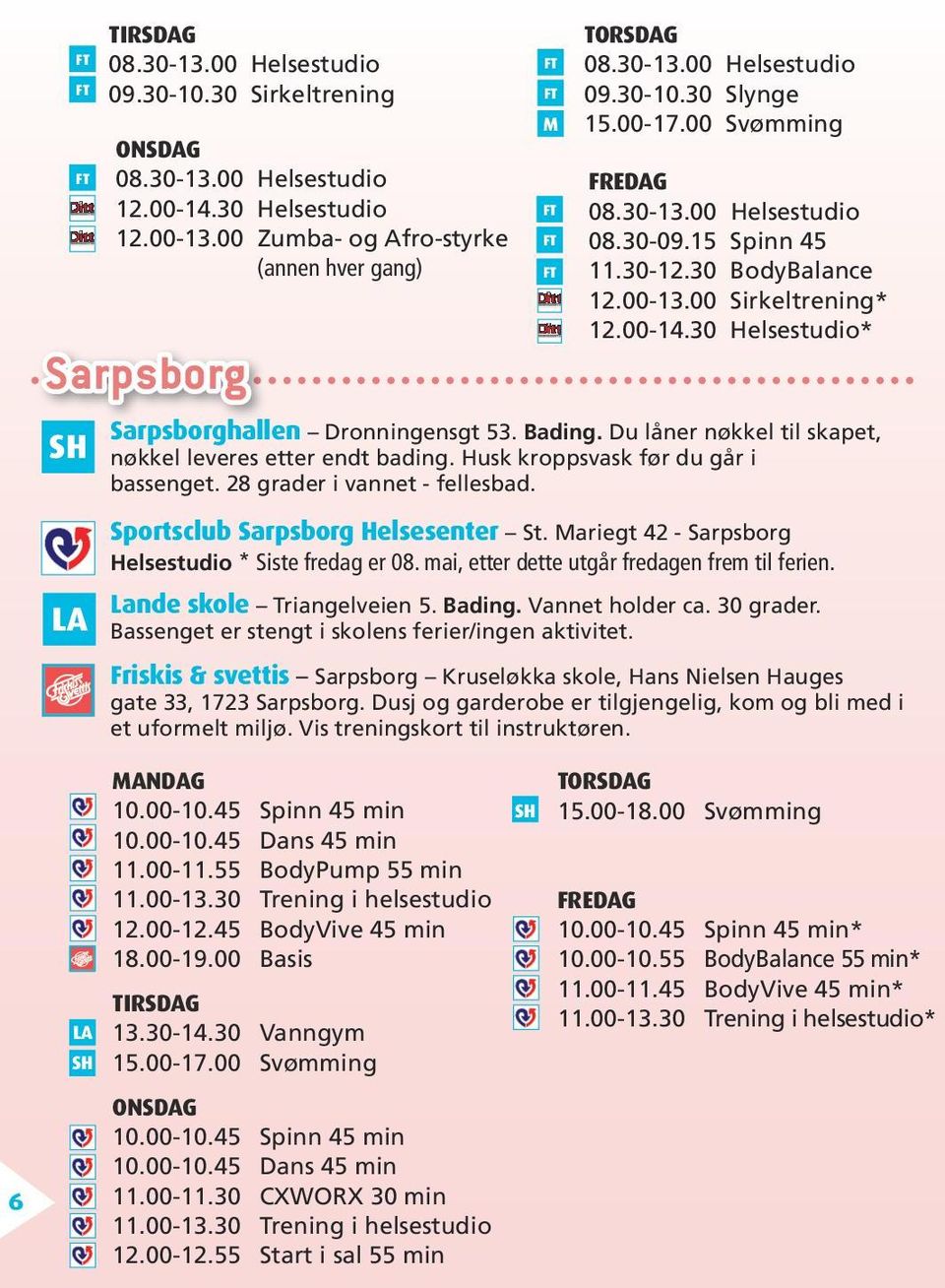 28 grader i vannet - fellesbad. M TORDAG 08.30-13.00 Helsestudio 09.30-10.30 lynge 15.00-17.00 vømming FREDAG 08.30-13.00 Helsestudio 08.30-09.15 pinn 45 11.30-12.30 BodyBalance 12.00-13.