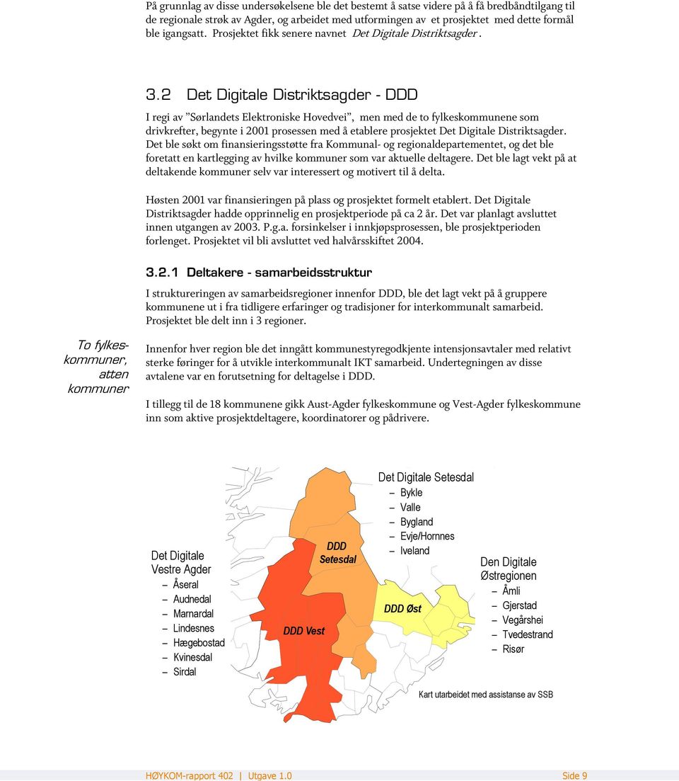 2 Det Digitale Distriktsagder - DDD I regi av Sørlandets Elektroniske Hovedvei, men med de to fylkeskommunene som drivkrefter, begynte i 2001 prosessen med å etablere prosjektet Det Digitale