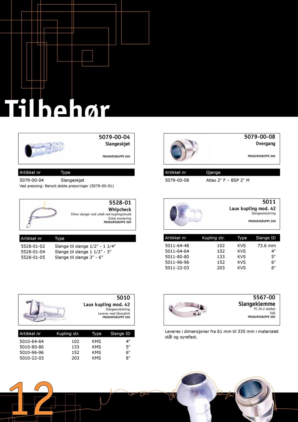 42 Slangeanslutning Artikkel nr Type 5528-01-02 Slange til slange 1/2-1 1/4 5528-01-04 Slange til slange 1 1/2-3 5528-01-05 Slange til slange 3-6 Artikkel nr Kupling str.