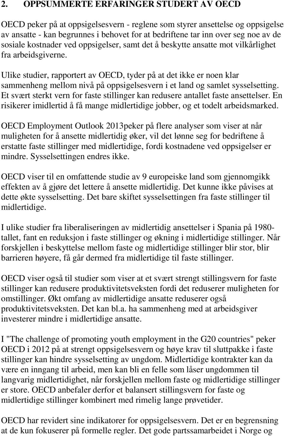 Ulike studier, rapportert av OECD, tyder på at det ikke er noen klar sammenheng mellom nivå på oppsigelsesvern i et land og samlet sysselsetting.