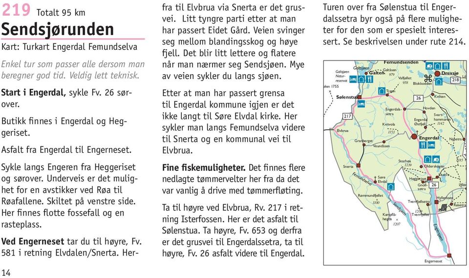 Her finnes flotte fossefall og en rasteplass. Ved Engerneset tar du til høyre, Fv. 581 i retning Elvdalen/Snerta. Her 14 fra til Elvbrua via Snerta er det grusvei.