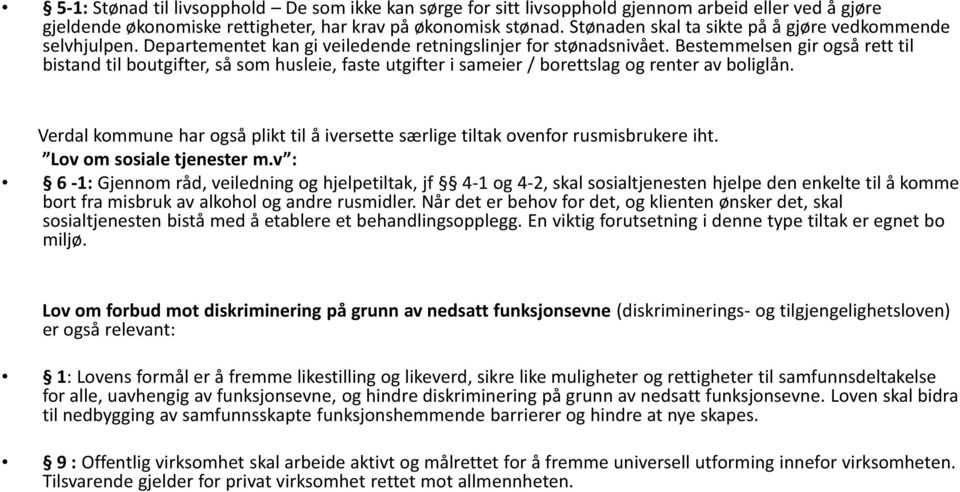 Bestemmelsen gir også rett til bistand til boutgifter, så som husleie, faste utgifter i sameier / borettslag og renter av boliglån.