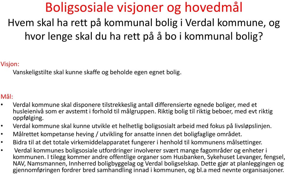 Mål: Verdal kommune skal disponere tilstrekkeslig antall differensierte egnede boliger, med et husleienivå som er avstemt i forhold til målgruppen.