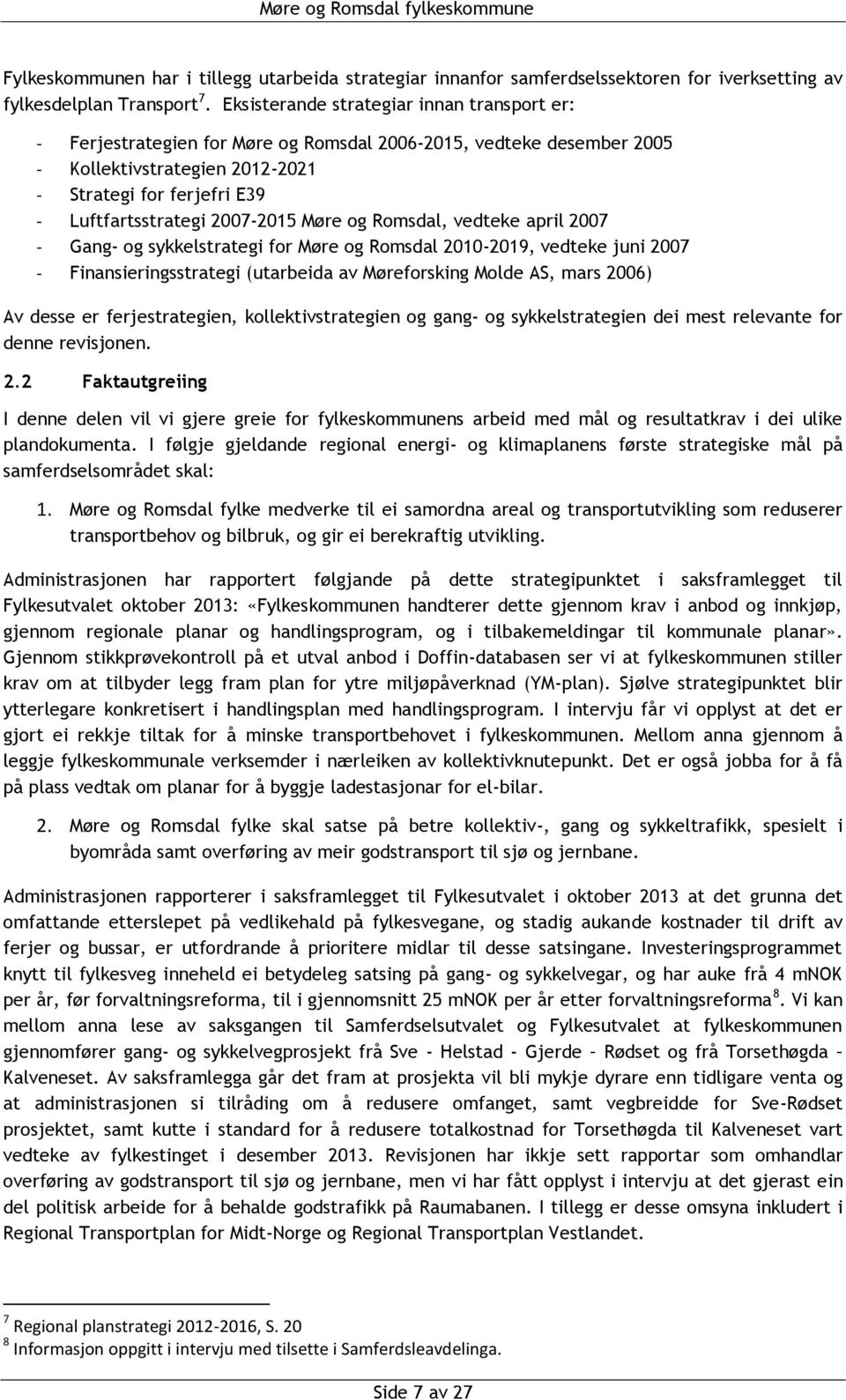 2007-2015 Møre og Romsdal, vedteke april 2007 - Gang- og sykkelstrategi for Møre og Romsdal 2010-2019, vedteke juni 2007 - Finansieringsstrategi (utarbeida av Møreforsking Molde AS, mars 2006) Av
