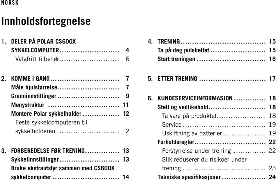 .. 13 Sykkelinnstillinger... 13 Bruke ekstrautstyr sammen med CS600X sykkelcomputer... 14 5. ETTER TRENING... 17 6. KUNDESERVICEINFORMASJON... 18 Stell og vedlikehold.