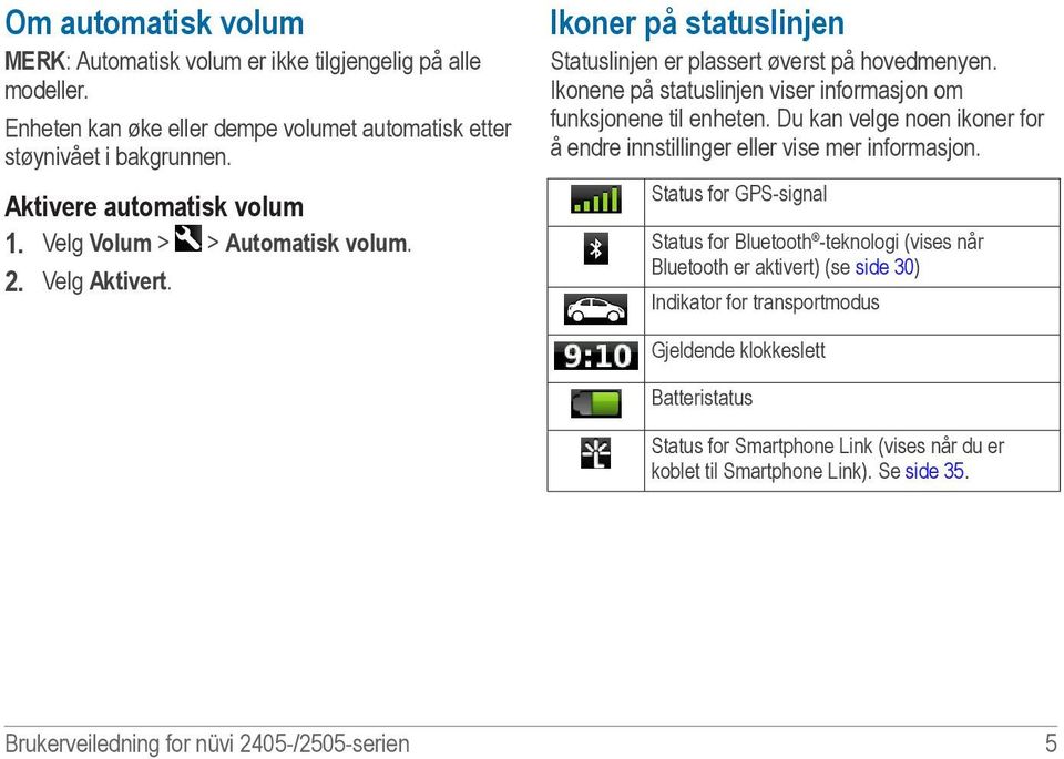 Ikonene på statuslinjen viser informasjon om funksjonene til enheten. Du kan velge noen ikoner for å endre innstillinger eller vise mer informasjon.