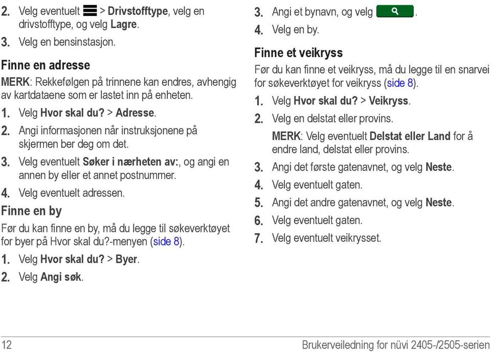 Angi informasjonen når instruksjonene på skjermen ber deg om det. 3. Velg eventuelt Søker i nærheten av:, og angi en annen by eller et annet postnummer. 4. Velg eventuelt adressen.