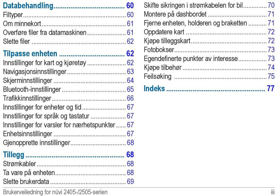 .. 67 Innstillinger for varsler for nærhetspunkter... 67 Enhetsinnstillinger... 67 Gjenopprette innstillinger... 68 Tillegg 68 Strømkabler... 68 Ta vare på enheten... 68 Slette brukerdata.