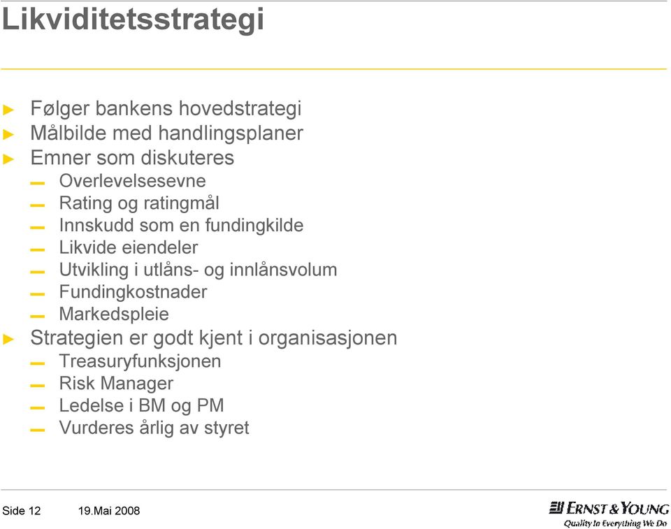 eiendeler Utvikling i utlåns- og innlånsvolum Fundingkostnader Markedspleie Strategien er