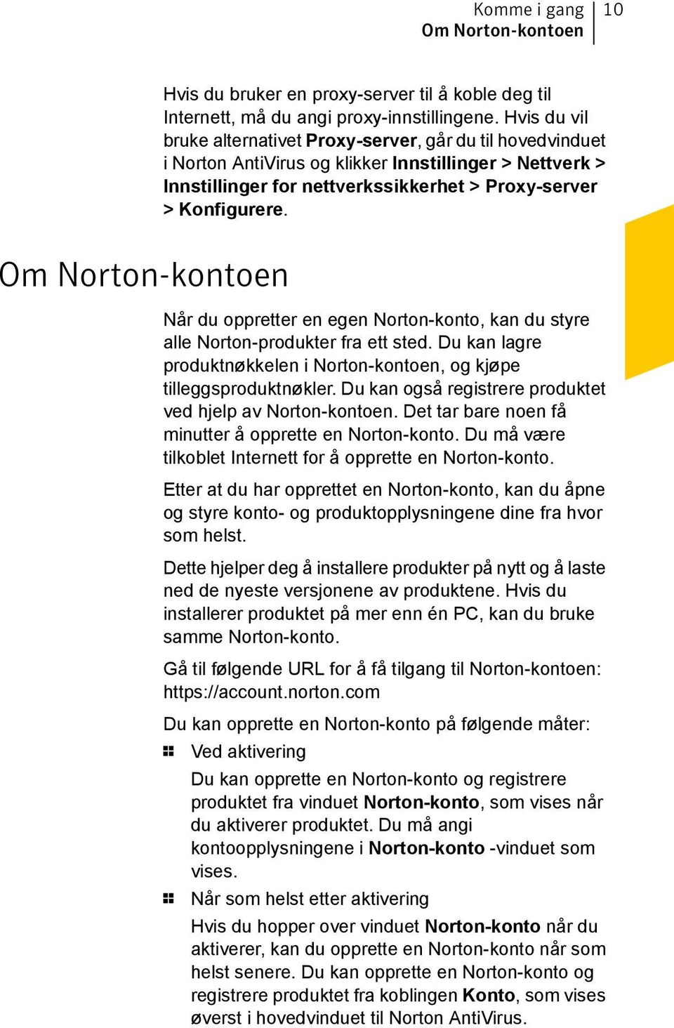 Om Norton-kontoen Når du oppretter en egen Norton-konto, kan du styre alle Norton-produkter fra ett sted. Du kan lagre produktnøkkelen i Norton-kontoen, og kjøpe tilleggsproduktnøkler.