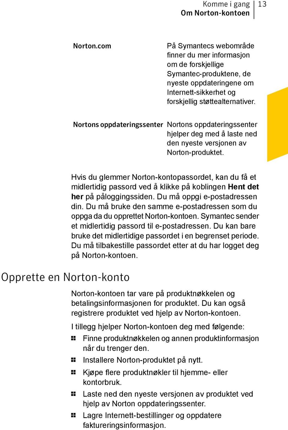 Nortons oppdateringssenter Nortons oppdateringssenter hjelper deg med å laste ned den nyeste versjonen av Norton-produktet.