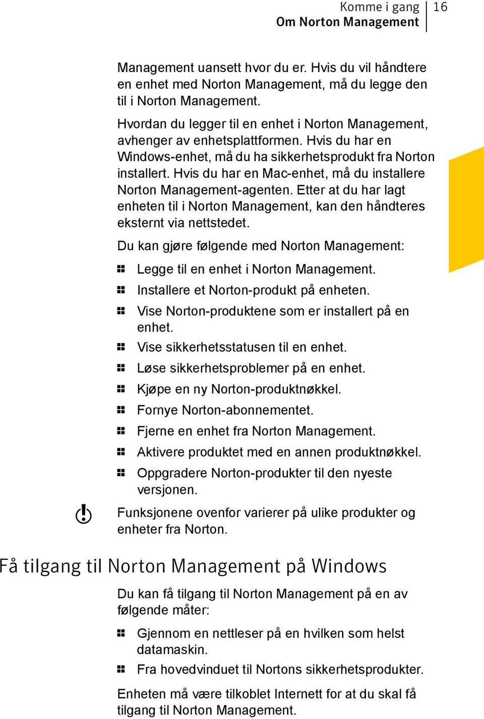Hvis du har en Mac-enhet, må du installere Norton Management-agenten. Etter at du har lagt enheten til i Norton Management, kan den håndteres eksternt via nettstedet.