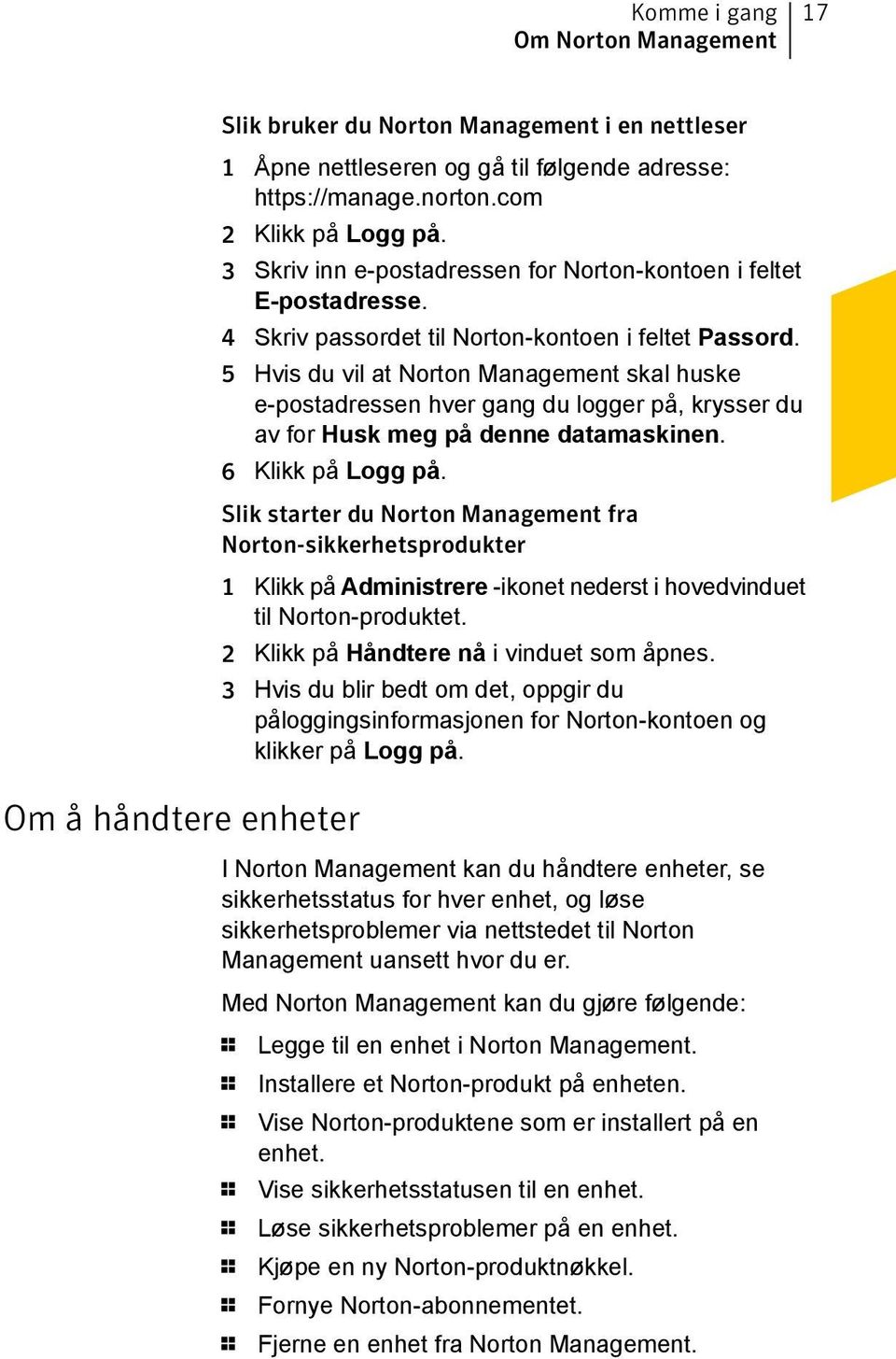 5 Hvis du vil at Norton Management skal huske e-postadressen hver gang du logger på, krysser du av for Husk meg på denne datamaskinen. 6 Klikk på Logg på.