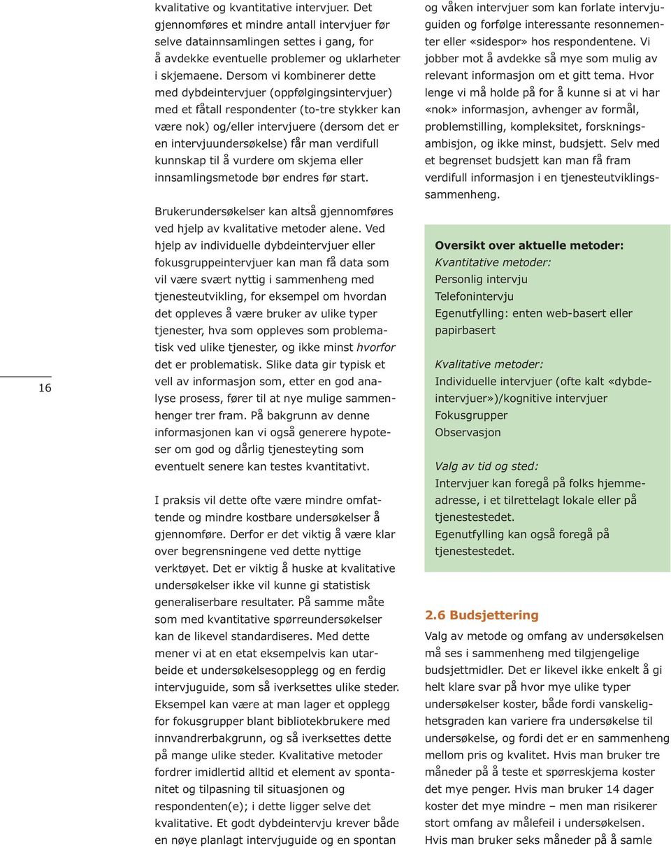 verdifull kunnskap til å vurdere om skjema eller innsamlingsmetode bør endres før start. Brukerundersøkelser kan altså gjennomføres ved hjelp av kvalitative metoder alene.