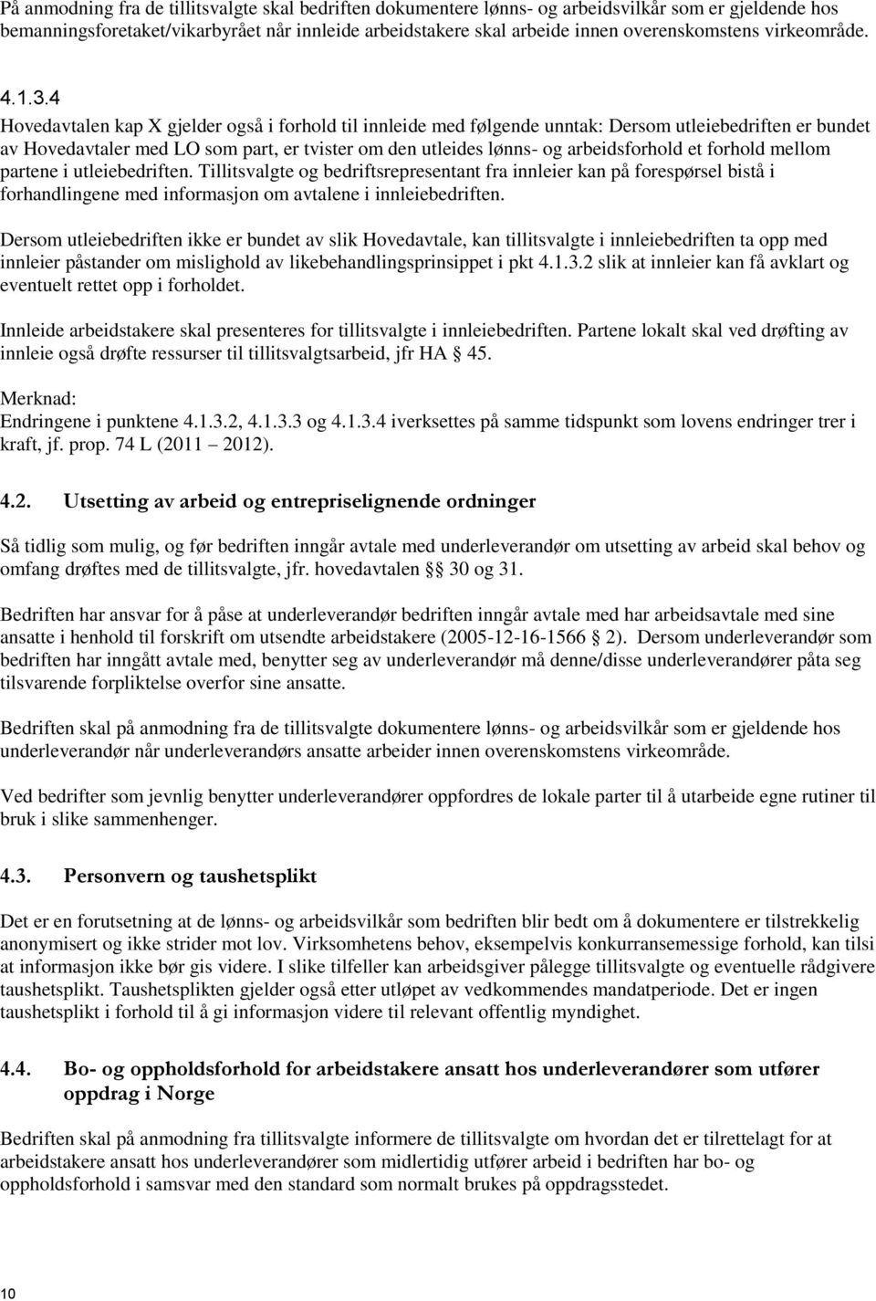 4 Hovedavtalen kap X gjelder også i forhold til innleide med følgende unntak: Dersom utleiebedriften er bundet av Hovedavtaler med LO som part, er tvister om den utleides lønns- og arbeidsforhold et