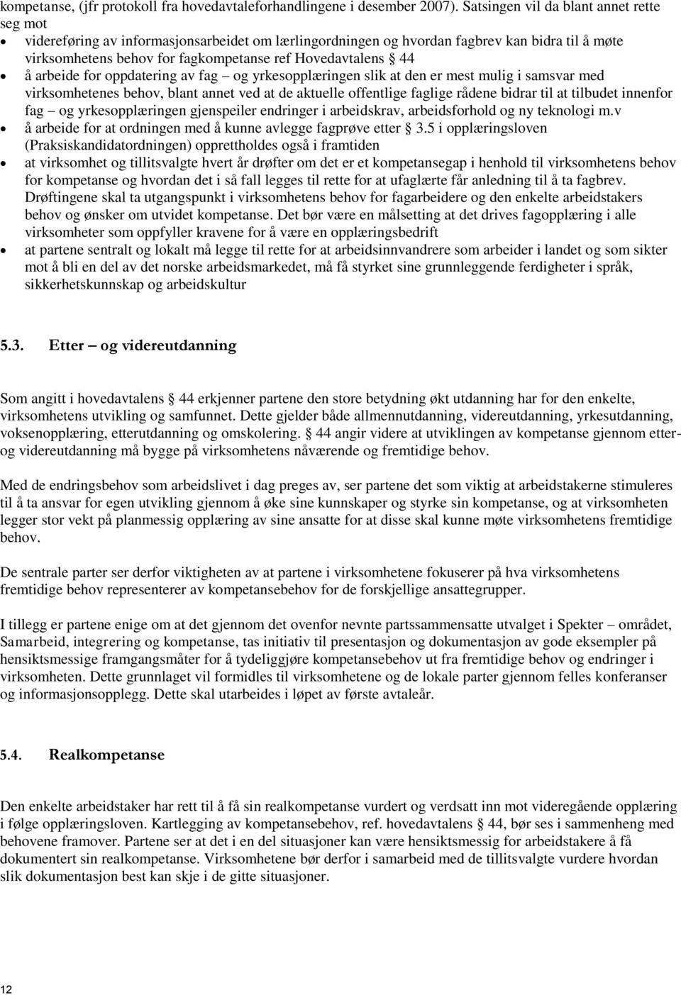 å arbeide for oppdatering av fag og yrkesopplæringen slik at den er mest mulig i samsvar med virksomhetenes behov, blant annet ved at de aktuelle offentlige faglige rådene bidrar til at tilbudet