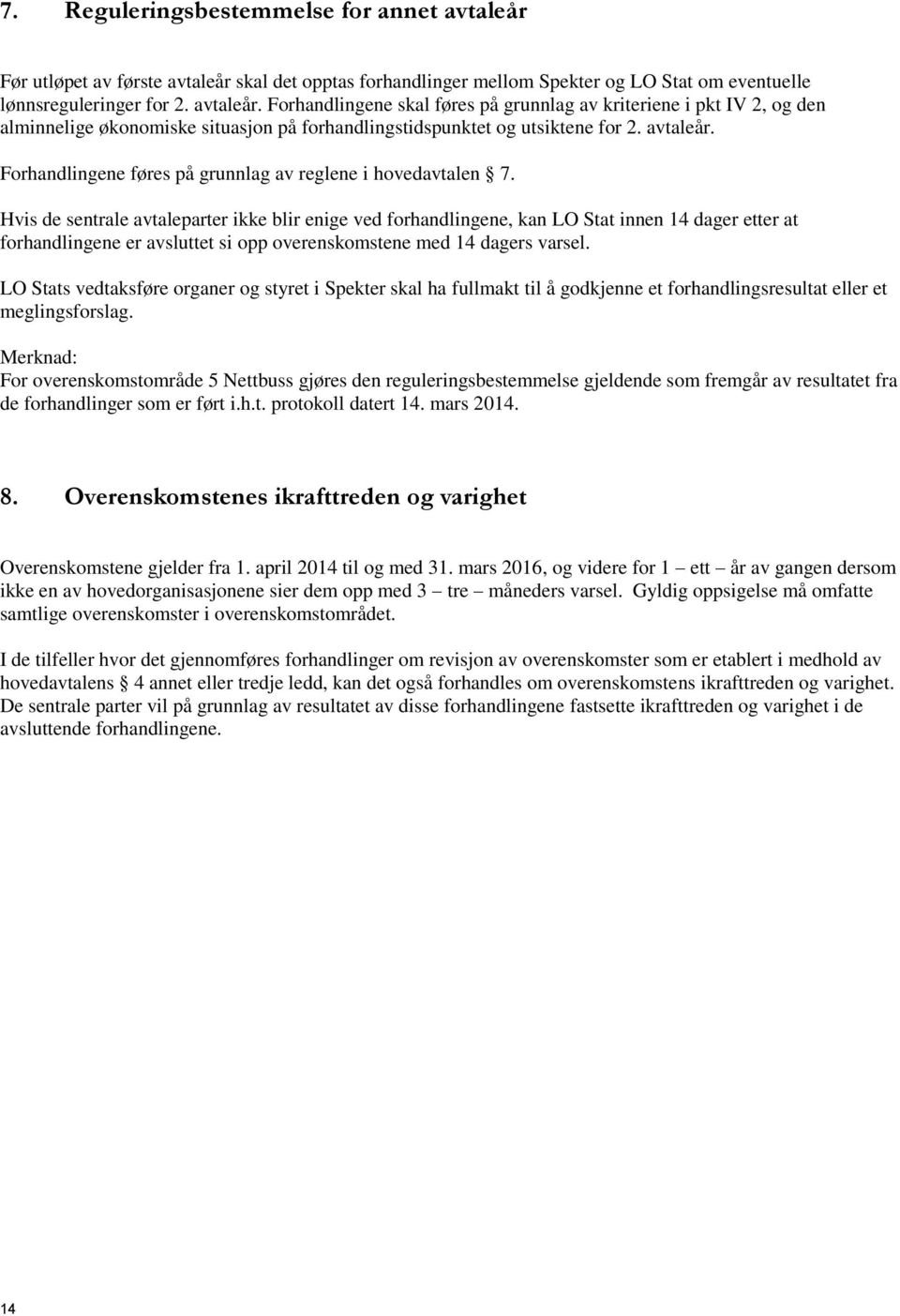 Hvis de sentrale avtaleparter ikke blir enige ved forhandlingene, kan LO Stat innen 14 dager etter at forhandlingene er avsluttet si opp overenskomstene med 14 dagers varsel.