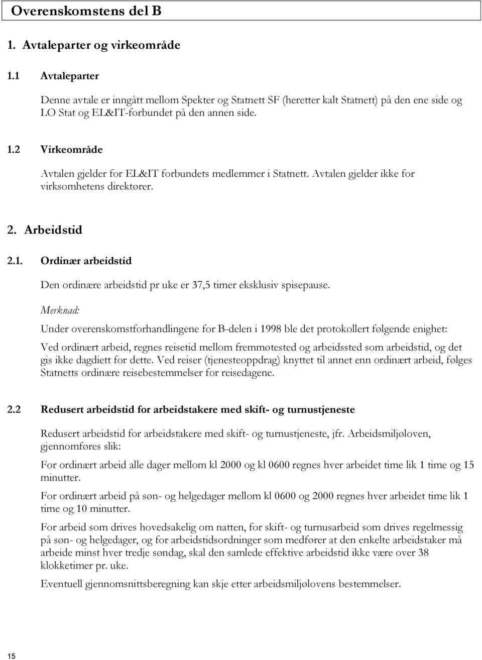 2 Virkeområde Avtalen gjelder for EL&IT forbundets medlemmer i Statnett. Avtalen gjelder ikke for virksomhetens direktører. 2. Arbeidstid 2.1.