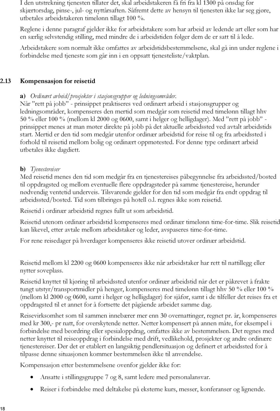 Reglene i denne paragraf gjelder ikke for arbeidstakere som har arbeid av ledende art eller som har en særlig selvstendig stilling, med mindre de i arbeidstiden følger dem de er satt til å lede.