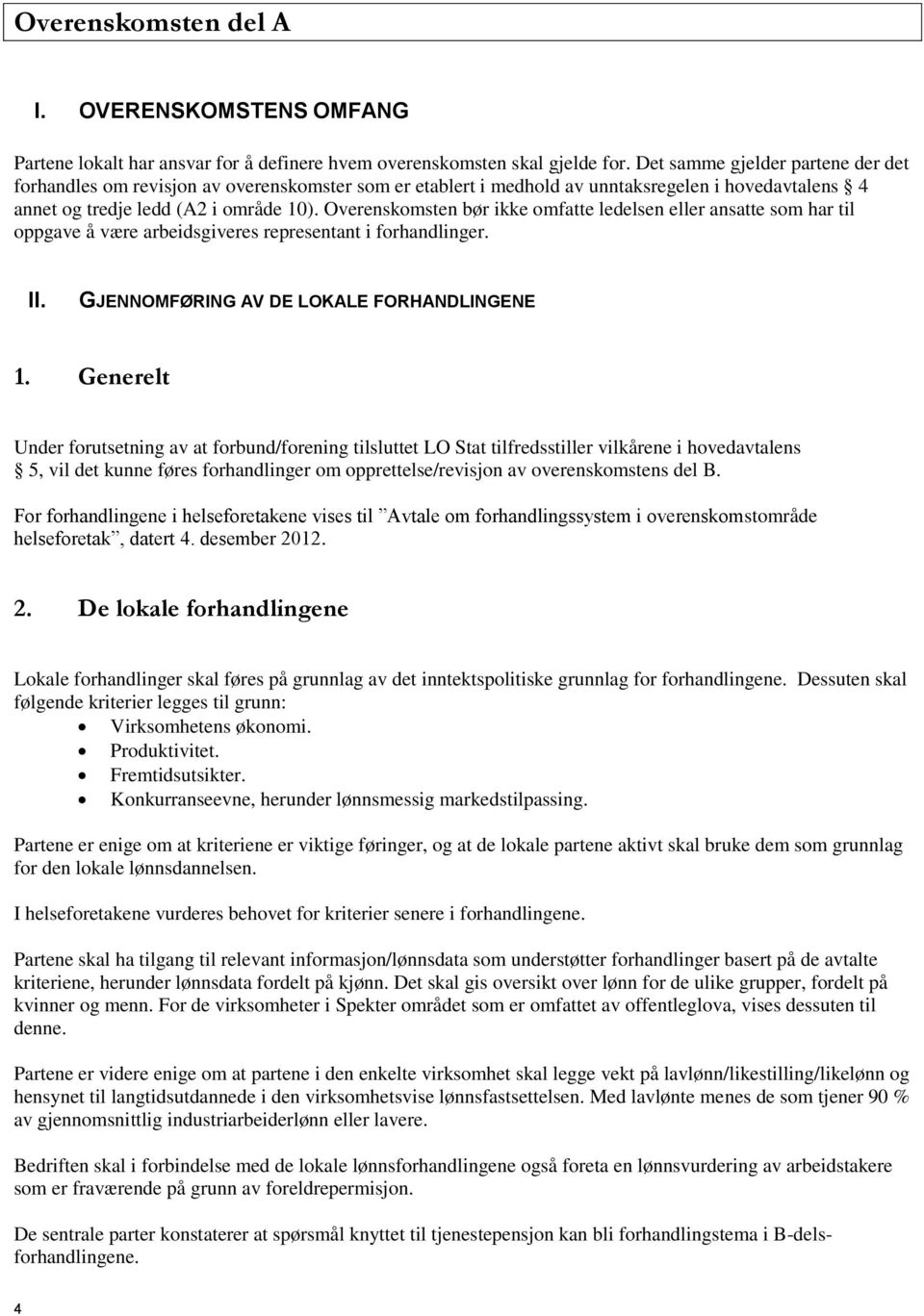 Overenskomsten bør ikke omfatte ledelsen eller ansatte som har til oppgave å være arbeidsgiveres representant i forhandlinger. II. GJENNOMFØRING AV DE LOKALE FORHANDLINGENE 1.