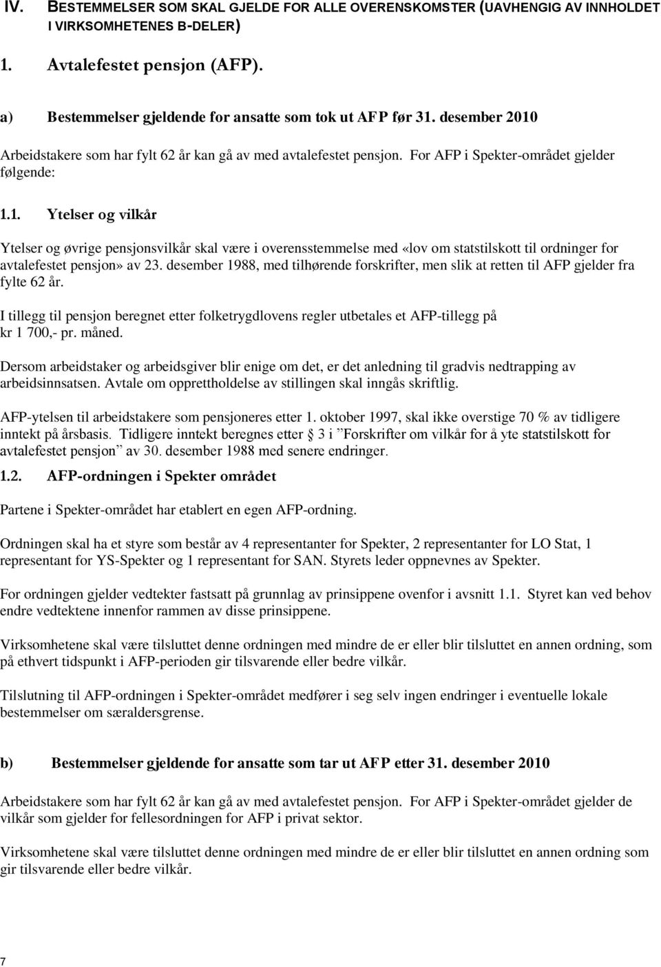 desember 1988, med tilhørende forskrifter, men slik at retten til AFP gjelder fra fylte 62 år. I tillegg til pensjon beregnet etter folketrygdlovens regler utbetales et AFP-tillegg på kr 1 700,- pr.