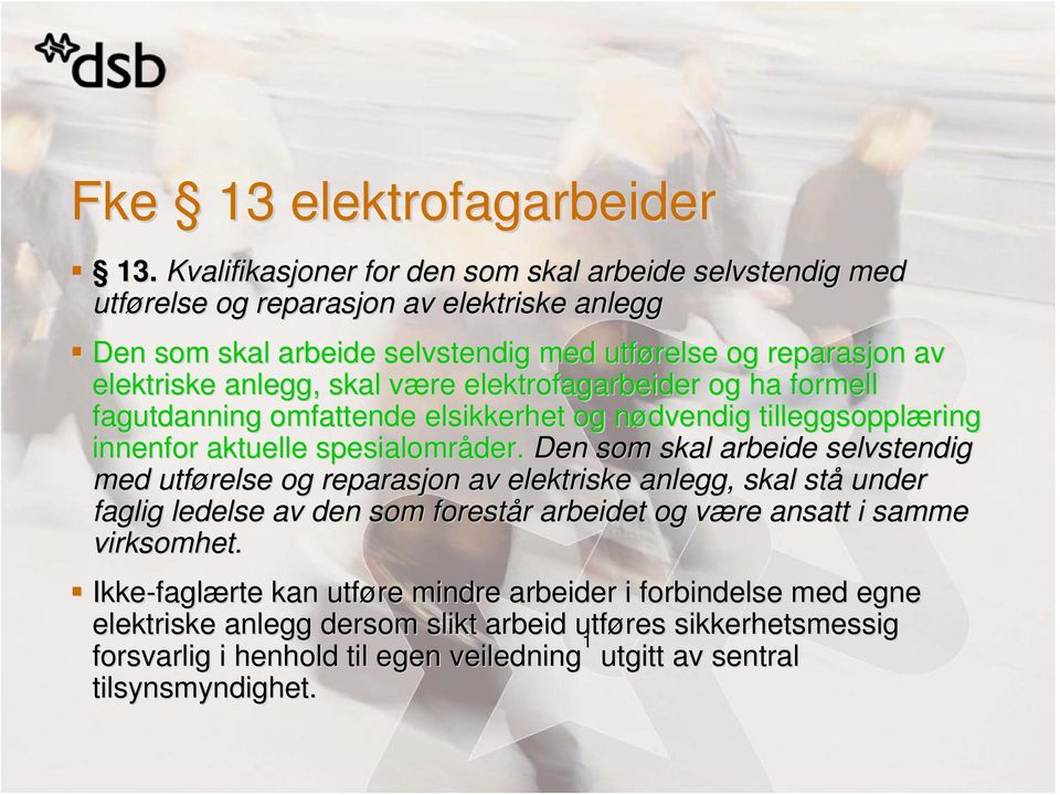 skal være elektrofagarbeider og ha formell fagutdanning omfattende elsikkerhet og nødvendig tilleggsopplæring innenfor aktuelle spesialområder.