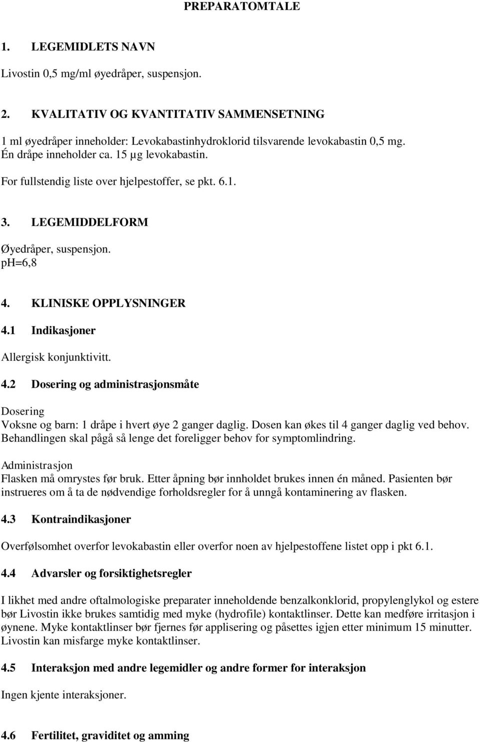 For fullstendig liste over hjelpestoffer, se pkt. 6.1. 3. LEGEMIDDELFORM Øyedråper, suspensjon. ph=6,8 4. KLINISKE OPPLYSNINGER 4.1 Indikasjoner Allergisk konjunktivitt. 4.2 Dosering og administrasjonsmåte Dosering Voksne og barn: 1 dråpe i hvert øye 2 ganger daglig.