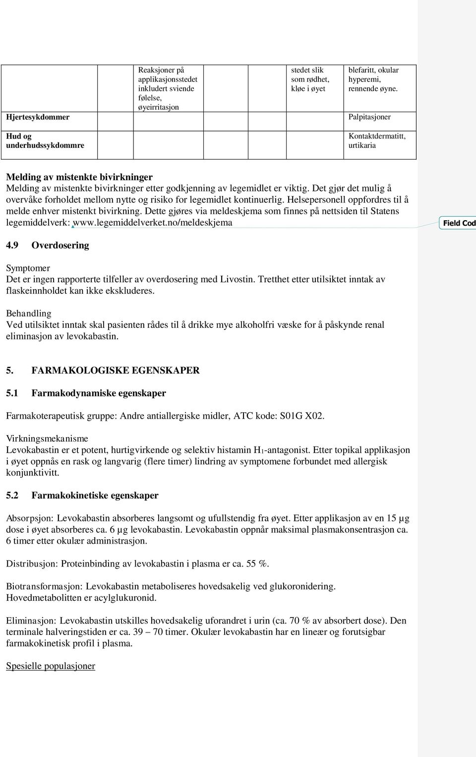 Det gjør det mulig å overvåke forholdet mellom nytte og risiko for legemidlet kontinuerlig. Helsepersonell oppfordres til å melde enhver mistenkt bivirkning.