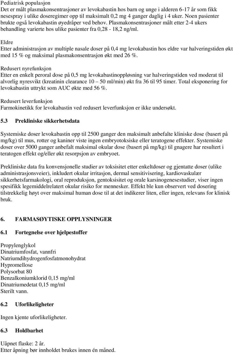 Eldre Etter administrasjon av multiple nasale doser på 0,4 mg levokabastin hos eldre var halveringstiden økt med 15 % og maksimal plasmakonsentrasjon økt med 26 %.