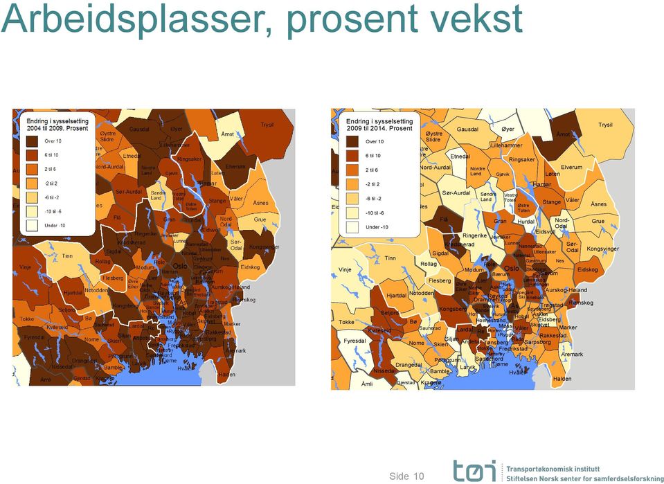 Stange Våler Åsnes Eidfjord Nes Østre -10 til -6 Flå Gran Hurdal Nord- Grue Under -10 Odal Nore og Uvdal Eidsvoll Ringerike Jevnaker Krødsherad Lunner Nannestad Sør- Kongsvinger Ullensaker Odal