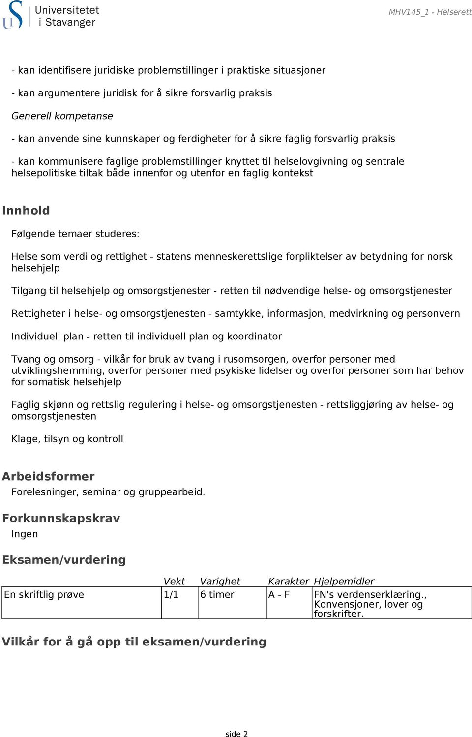 kontekst Innhold Følgende temaer studeres: Helse som verdi og rettighet - statens menneskerettslige forpliktelser av betydning for norsk helsehjelp Tilgang til helsehjelp og omsorgstjenester - retten