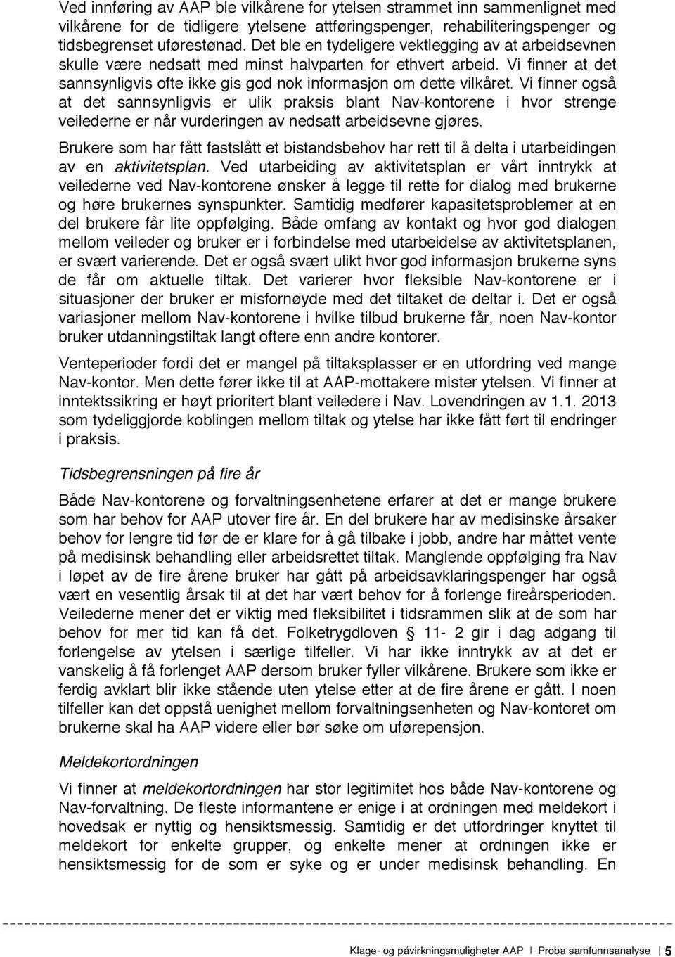 Vi finner også at det sannsynligvis er ulik praksis blant Nav-kontorene i hvor strenge veilederne er når vurderingen av nedsatt arbeidsevne gjøres.