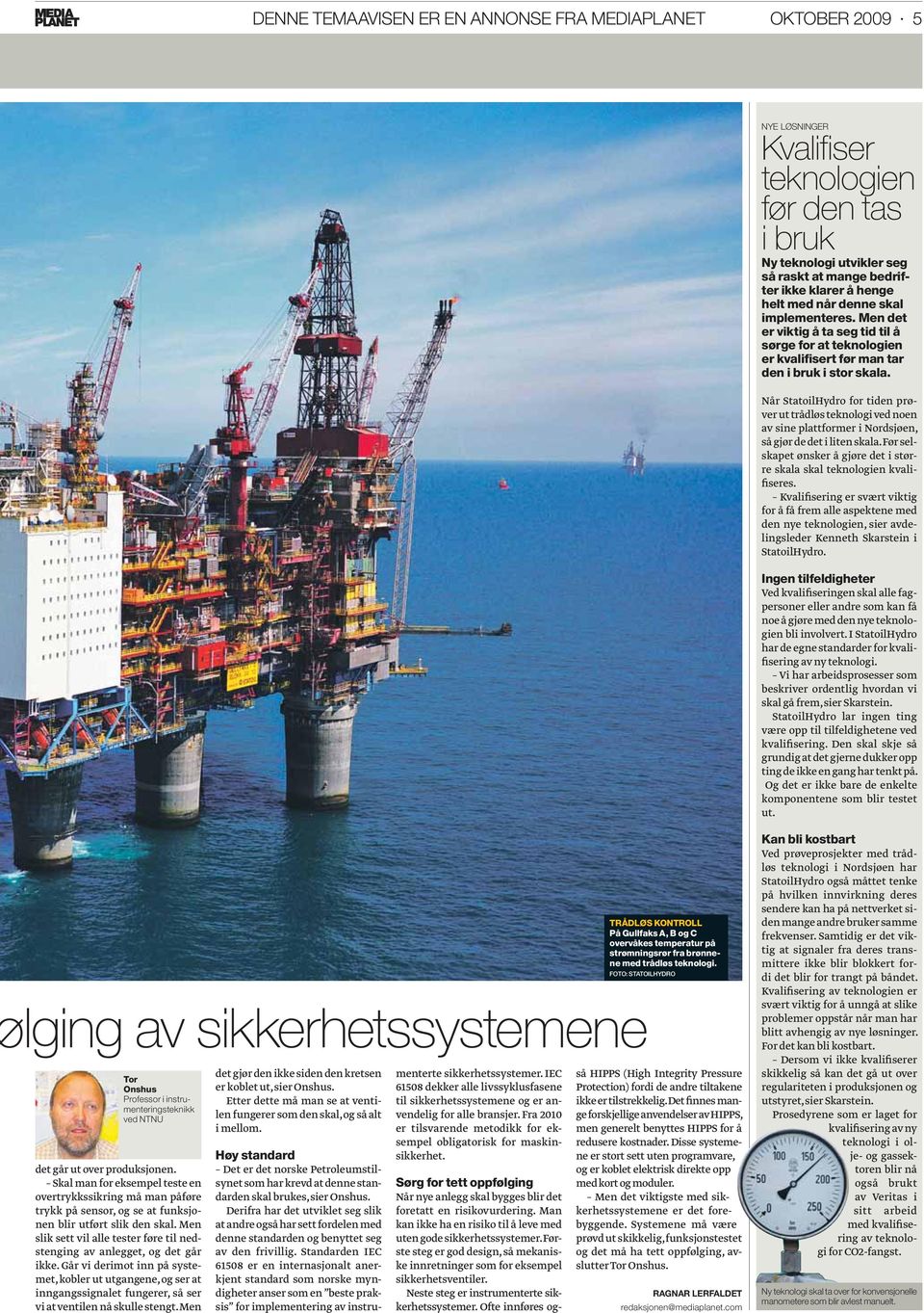 Når StatoilHydro for tiden prøver ut trådløs teknologi ved noen av sine plattformer i Nordsjøen, så gjør de det i liten skala.