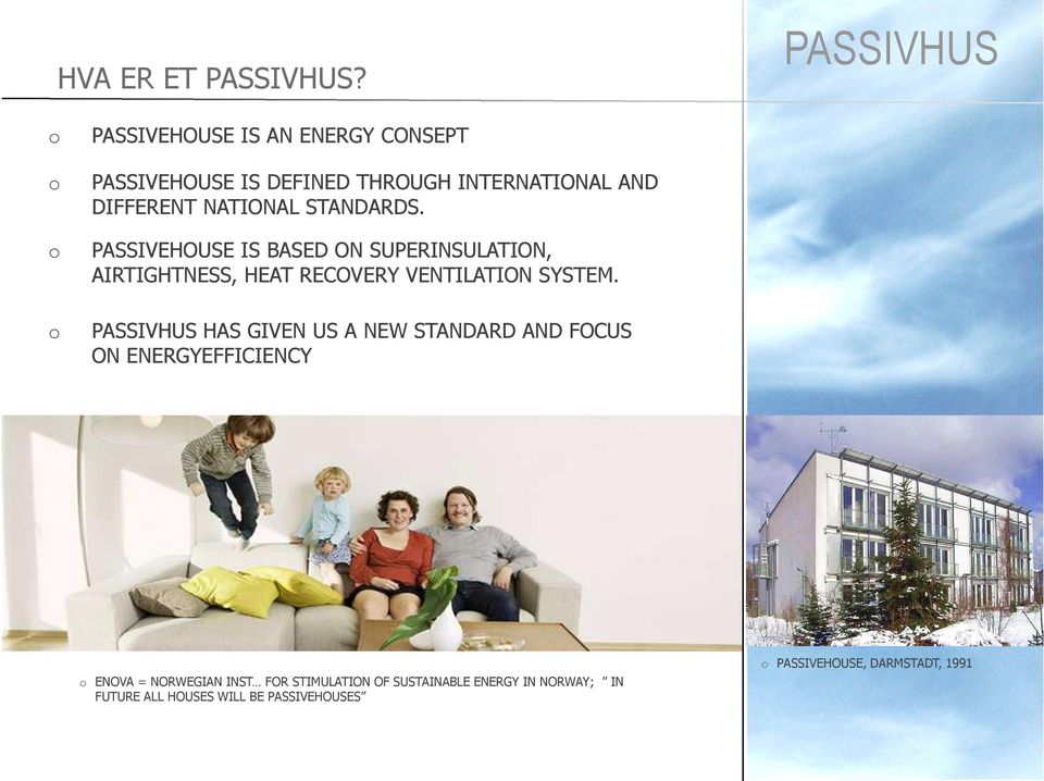 STANDARDS. o PASSIVEHOUSE IS BASED ON SUPERINSULATION, AIRTIGHTNESS, HEAT RECOVERY VENTILATION SYSTEM.