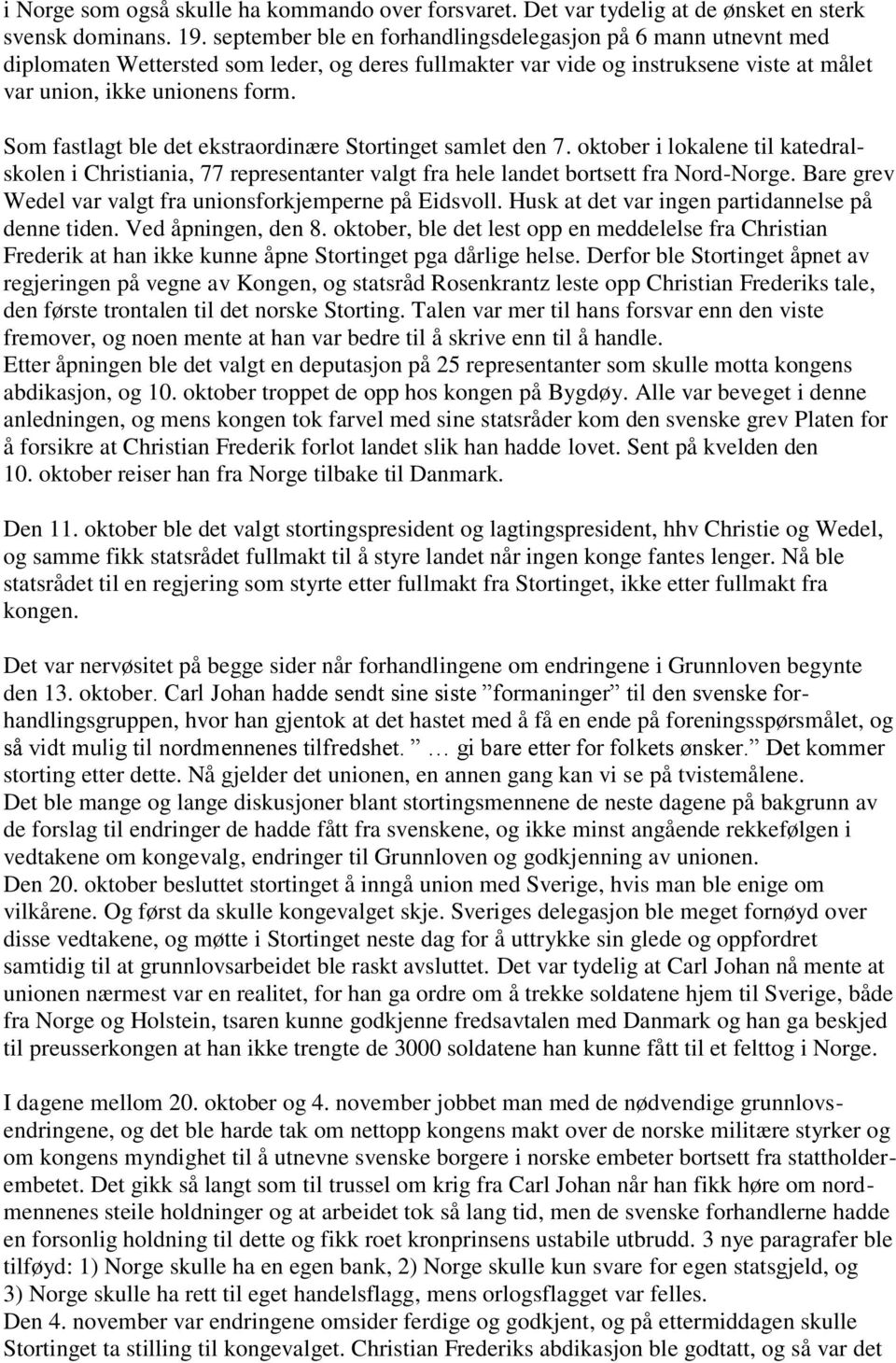 Som fastlagt ble det ekstraordinære Stortinget samlet den 7. oktober i lokalene til katedralskolen i Christiania, 77 representanter valgt fra hele landet bortsett fra Nord-Norge.