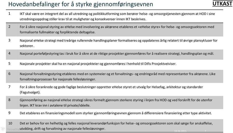 2 For å sikre nasjonal styring av ehelse med involvering av aktørene etableres et «ehelse styre» for helse- og omsorgssektoren med formaliserte fullmakter og forpliktende deltagelse.