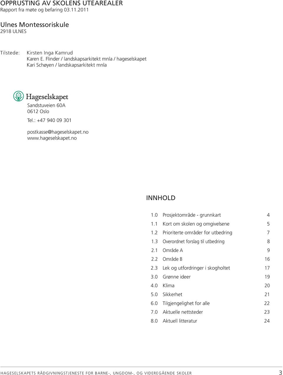 hageselskapet.no INNHOLD 1.0 Prosjektområde - grunnkart 4 1.1 Kort om skolen og omgivelsene 5 1.2 Prioriterte områder for utbedring 7 1.