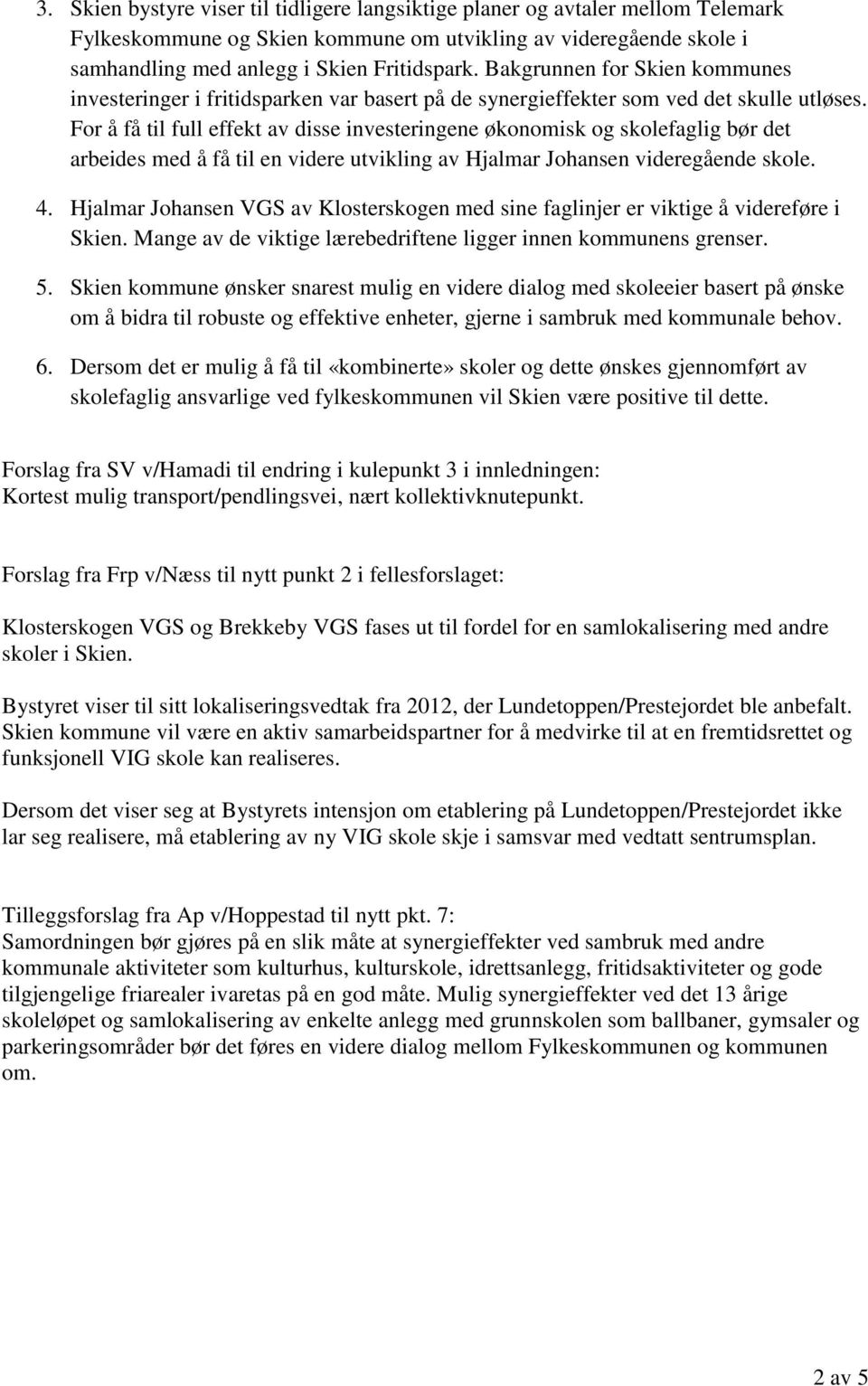 For å få til full effekt av disse investeringene økonomisk og skolefaglig bør det arbeides med å få til en videre utvikling av Hjalmar Johansen videregående skole. 4.