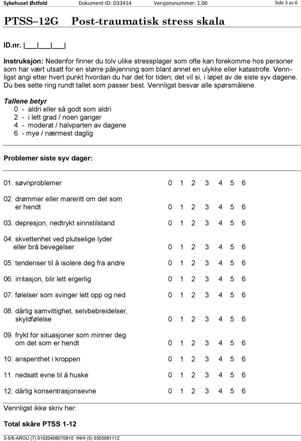 Tallene betyr 0 - aldri eller så godt som aldri 2 - i lett grad / noen ganger 4 - moderat / halvparten av dagene 6 - mye / nærmest daglig Problemer siste syv dager: 01.