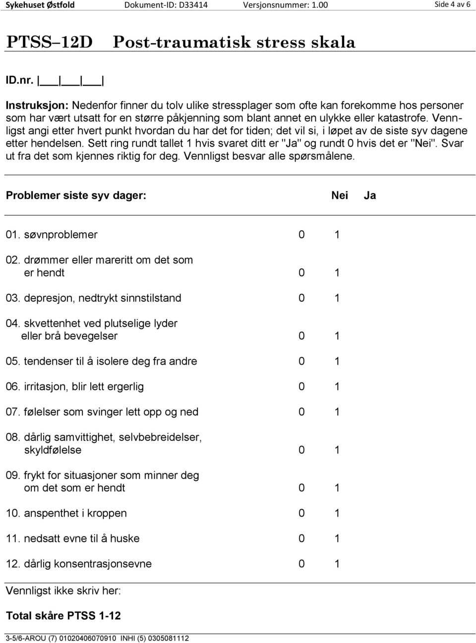 Sett ring rundt tallet 1 hvis svaret ditt er "Ja" og rundt 0 hvis det er "Nei". Svar ut fra det som kjennes riktig for deg. Vennligst besvar alle spørsmålene.