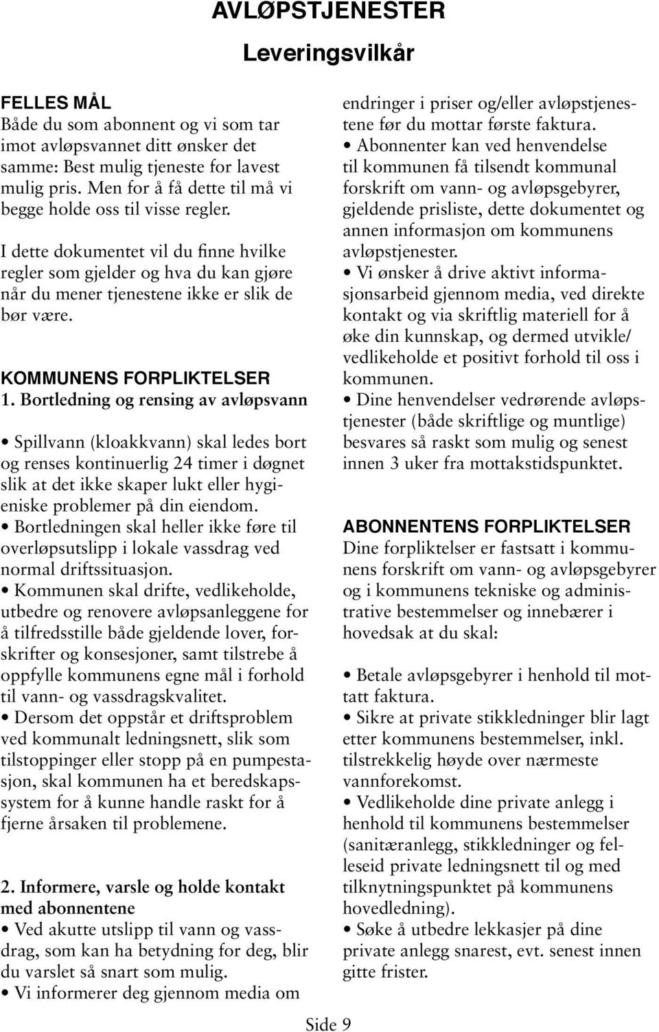 Bortledning og rensing av avløpsvann Spillvann (kloakkvann) skal ledes bort og renses kontinuerlig 24 timer i døgnet slik at det ikke skaper lukt eller hygieniske problemer på din eiendom.