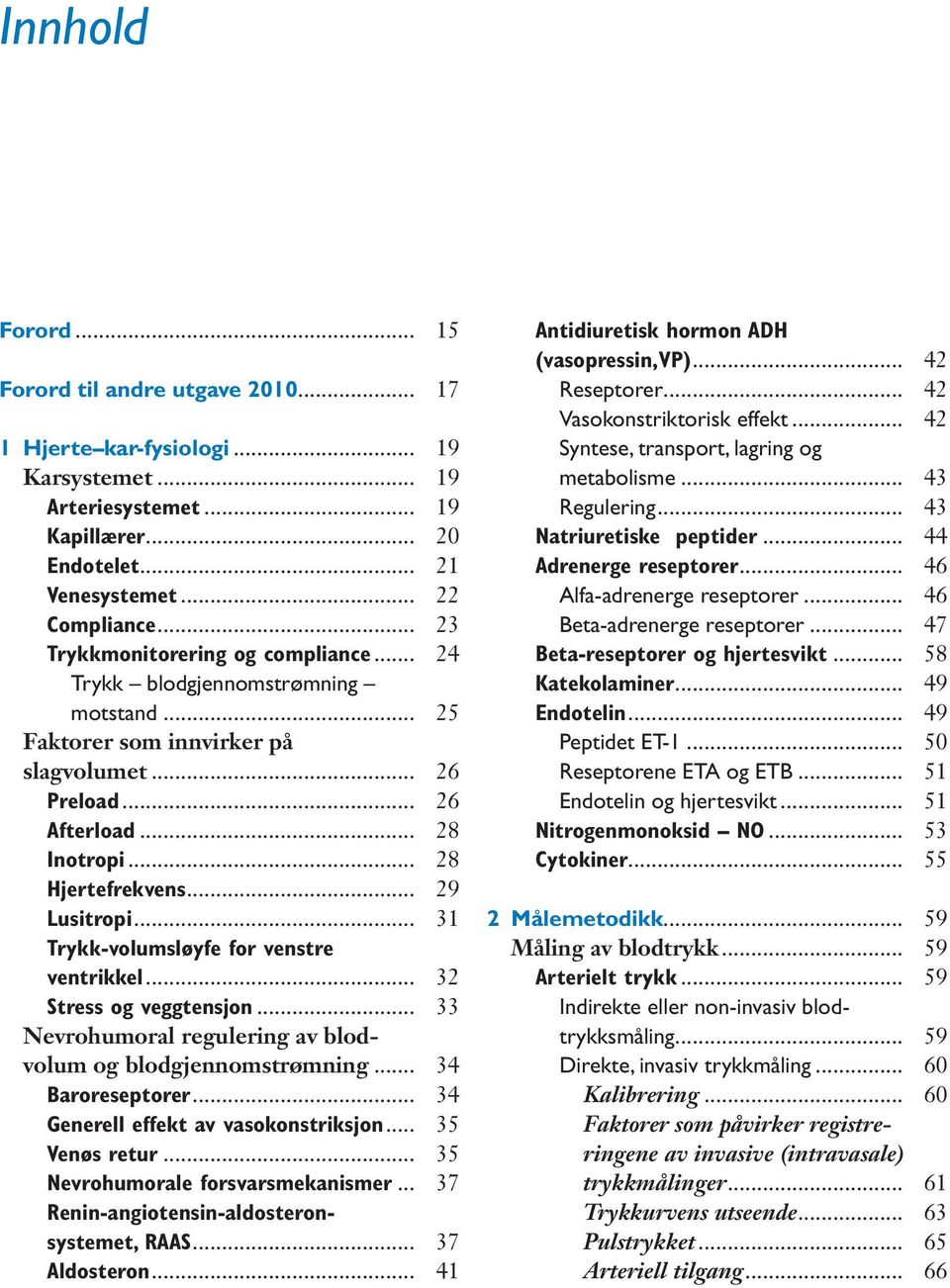 .. 29 Lusitropi... 31 Trykk-volumsløyfe for venstre ventrikkel... 32 Stress og veggtensjon... 33 Nevrohumoral regulering av blodvolum og blodgjennomstrømning... 34 Baroreseptorer.