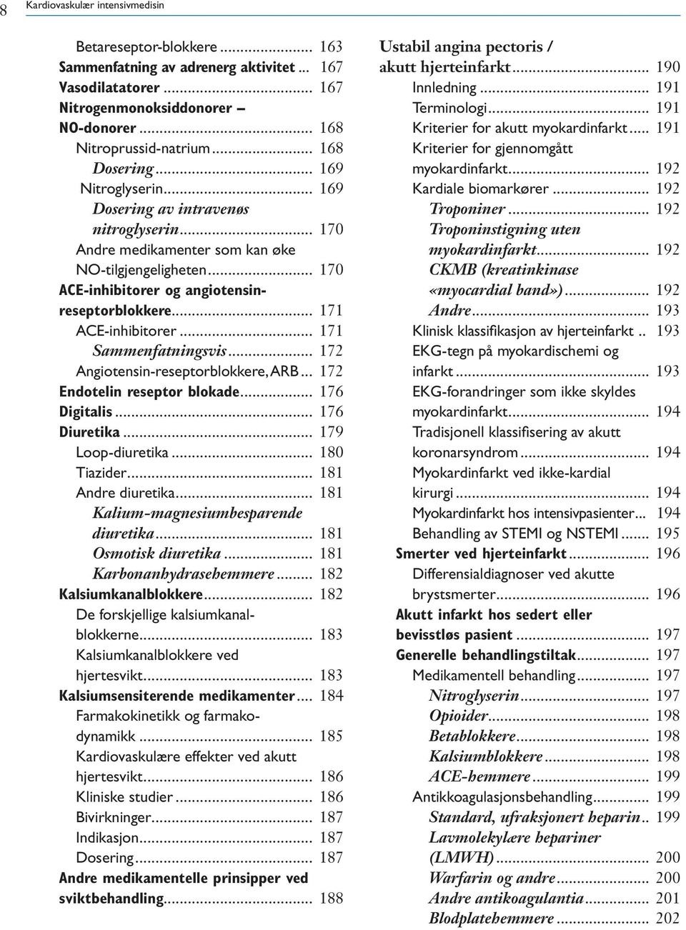 .. 171 ACE-inhibitorer... 171 Sammenfatningsvis... 172 Angiotensin-reseptorblokkere, ARB... 172 Endotelin reseptor blokade... 176 Digitalis... 176 Diuretika... 179 Loop-diuretika... 180 Tiazider.