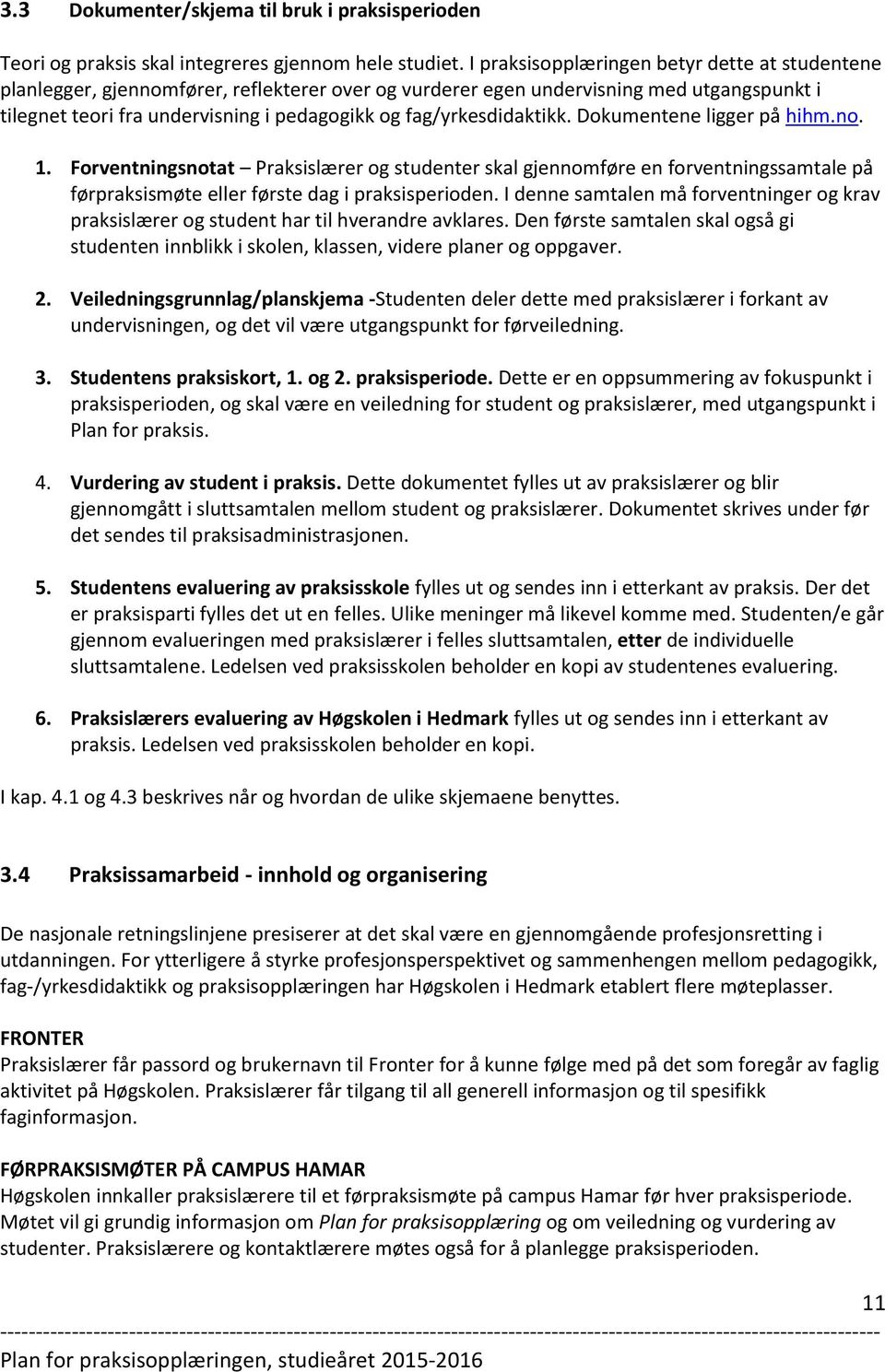 fag/yrkesdidaktikk. Dokumentene ligger på hihm.no. 1. Forventningsnotat Praksislærer og studenter skal gjennomføre en forventningssamtale på førpraksismøte eller første dag i praksisperioden.