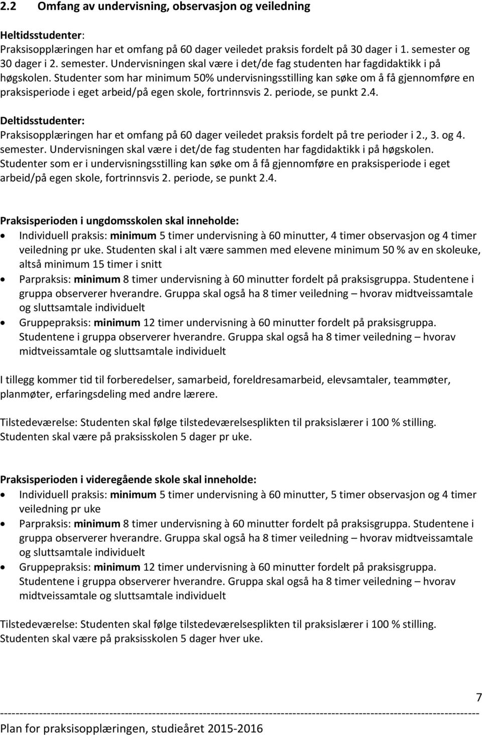 Studenter som har minimum 50% undervisningsstilling kan søke om å få gjennomføre en praksisperiode i eget arbeid/på egen skole, fortrinnsvis 2. periode, se punkt 2.4.