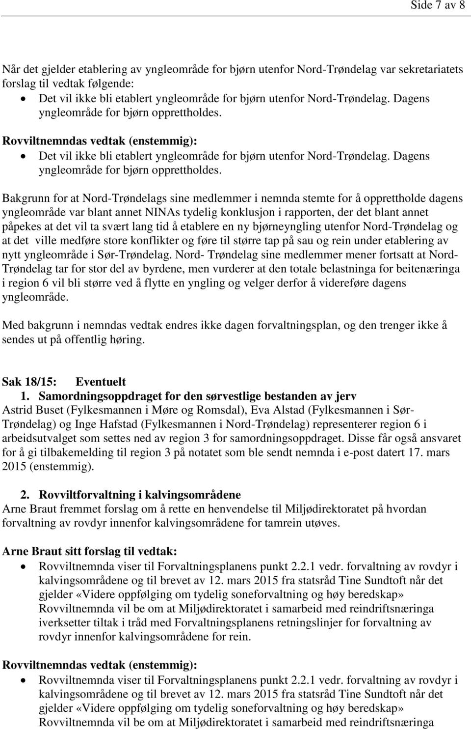 Det vil ikke bli etablert yngleområde for bjørn utenfor  Bakgrunn for at Nord-Trøndelags sine medlemmer i nemnda stemte for å opprettholde dagens yngleområde var blant annet NINAs tydelig konklusjon