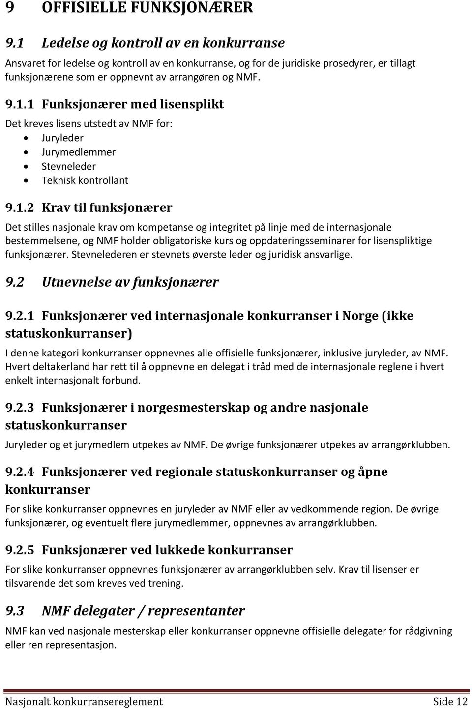 1.2 Krav til funksjonærer Det stilles nasjonale krav om kompetanse og integritet på linje med de internasjonale bestemmelsene, og NMF holder obligatoriske kurs og oppdateringsseminarer for