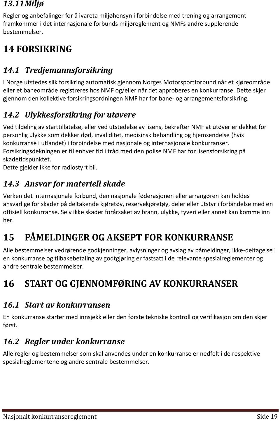 1 Tredjemannsforsikring I Norge utstedes slik forsikring automatisk gjennom Norges Motorsportforbund når et kjøreområde eller et baneområde registreres hos NMF og/eller når det approberes en