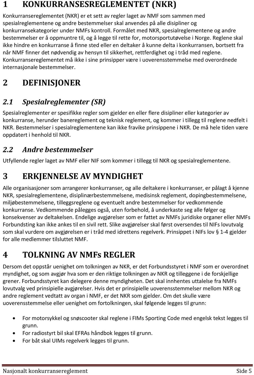 Reglene skal ikke hindre en konkurranse å finne sted eller en deltaker å kunne delta i konkurransen, bortsett fra når NMF finner det nødvendig av hensyn til sikkerhet, rettferdighet og i tråd med