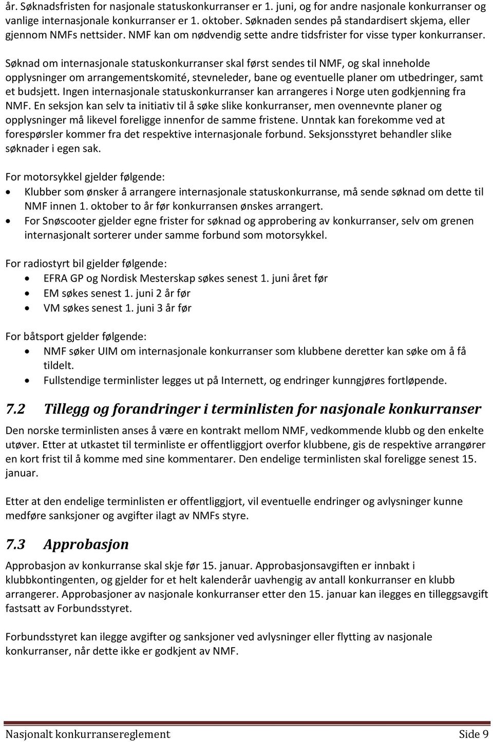 Søknad om internasjonale statuskonkurranser skal først sendes til NMF, og skal inneholde opplysninger om arrangementskomité, stevneleder, bane og eventuelle planer om utbedringer, samt et budsjett.